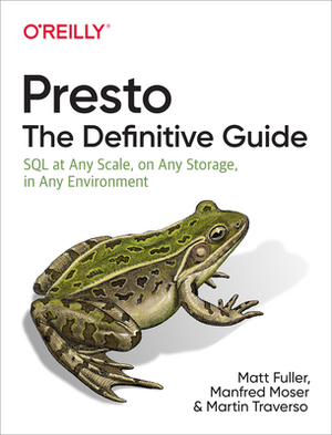 Presto: The Definitive Guide: SQL at Any Scale, on Any Storage, in Any Environment by Manfred Moser, Matt Fuller, Martin Traverso