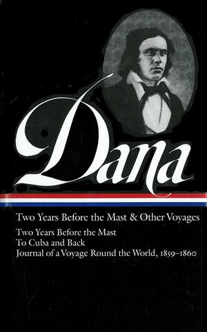 Two Years Before the Mast and Other Voyages by Richard Henry Dana