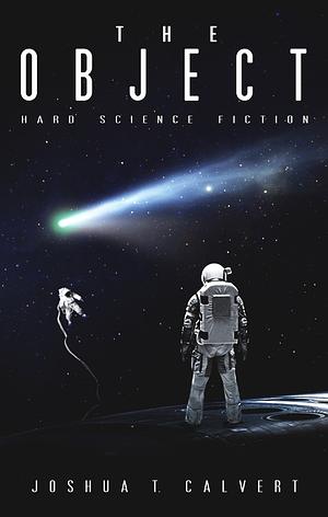 The Object: Hard Science Fiction by Joshua T. Calvert