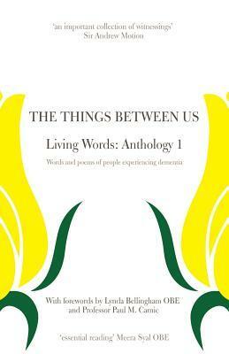 The Things Between Us - Living Words: Anthology 1 - Words and Poems of People Experiencing Dementia by Julia Miranda, Lynda Bellingham, Susanna Howard