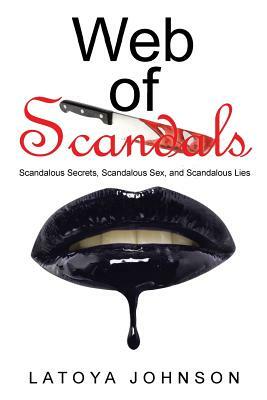 Web of Scandals: Scandalous Secrets, Scandalous Sex, and Scandalous Lies by Latoya Johnson