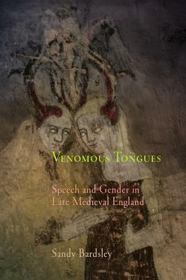 Venomous Tongues: Speech and Gender in Late Medieval England by Sandy Bardsley
