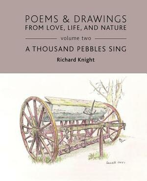 Poems & Drawings from Love, Life, and Nature - Volume Two - A Thousand Pebbles Sing by Richard Knight