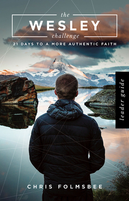 The Wesley Challenge Leader Guide: 21 Days to a More Authentic Faith by Chris Folmsbee