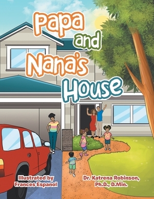 Papa and Nana's House by Katrena Robinson Ph. D. D. Min