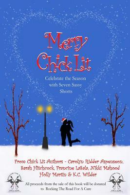 Merry Chick Lit: Celebrate the Season with Seven Sassy Shorts by Francine Lasala, Nikki Mahood, Sarah Hitchcock