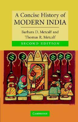 A Concise History of Modern India by Barbara D. Metcalf, Thomas R. Metcalf