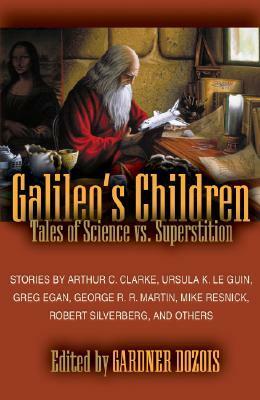 Galileo's Children: Tales of Science vs. Superstition by Chris Lawson, Brendan DuBois, Robert Silverberg, George R.R. Martin, Mike Resnick, James Tiptree Jr., Arthur C. Clarke, Paul Park, James Alan Gardner, Greg Egan, Keith Roberts, Edgar Pangborn, Ursula K. Le Guin, Gardner Dozois