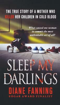 Sleep My Darlings: The True Story of a Mother Who Killed Her Children in Cold Blood by Diane Fanning