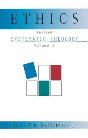 Ethics: Systematic Theology (Systematic Theology (Abingdon)), Vol. 1 by James William McClendon Jr.