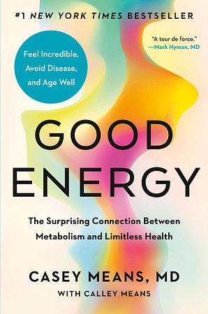 Good Energy: The Surprising Connection Between Metabolism and Limitless Health by Casey Means