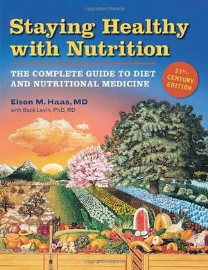 Staying Healthy with Nutrition, rev: The Complete Guide to Diet and Nutritional Medicine by Elson M. Haas, Buck Levin