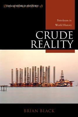 Crude Reality: Petroleum in World History by Brian C. Black