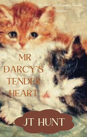 Mr. Darcy's Tender Heart: A Pride and Prejudice Variation by JT Hunt