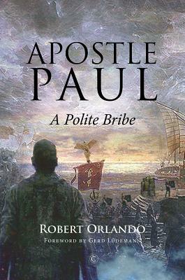 Apostle Paul: A Polite Bribe by Robert Orlando