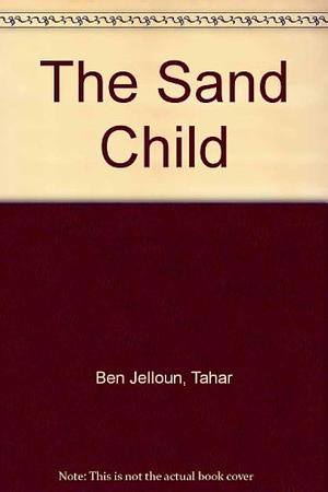 Sand Child by Tahar Ben Jelloun, Tahar Ben Jelloun