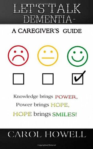 LET'S TALK DEMENTIA-A Caregiver's Guide by Carol Howell