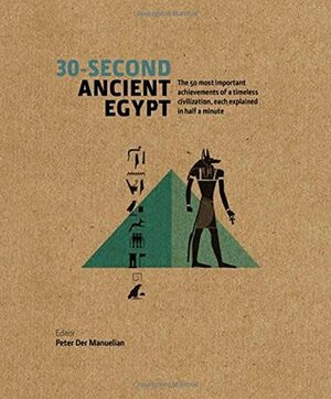 30-Second Ancient Egypt: The 50 Most Important Achievements of a Timeless Civilization, Each Explained in Half a Minute by Ronald J. Leprohon, Peter Der Manuelian, Marianne Eaton-Krauss, Rachel Aronin