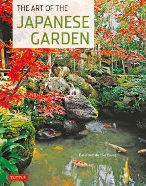 The Art of the Japanese Garden by David Young, Michiko Young
