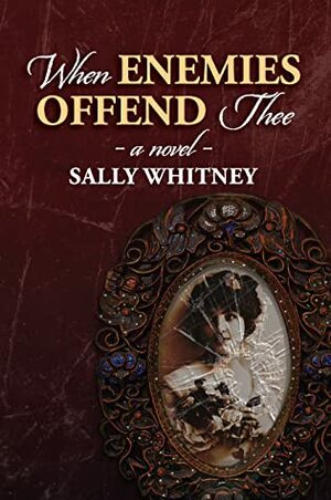 When Enemies Offend Thee by Sally Whitney