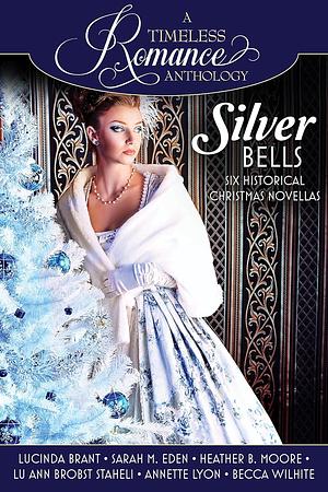 A Timeless Romance Anthology: Silver Bells Collection by Annette Lyon, Cassidy Wadsworth, Melissa Marler