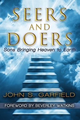 Seers and Doers: Sons Bringing Heaven To Earth by John S. Garfield