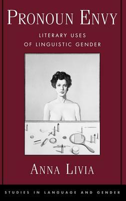 Pronoun Envy: Literary Uses of Linguistic Gender by Anna Livia
