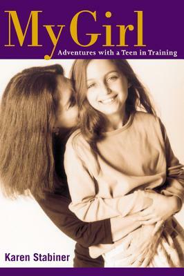 My Girl: Adventures with a Teen in Training by Karen Stabiner
