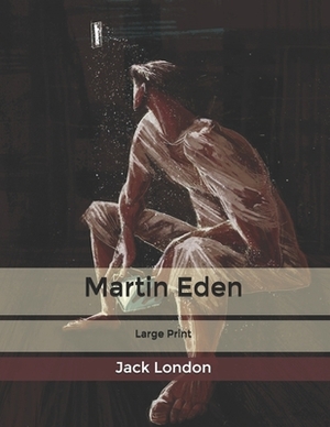 Martin Eden: Large Print by Jack London