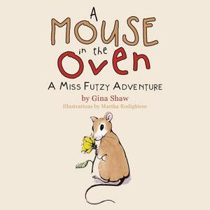 A Mouse in the Oven: A Miss Futzy Adventure by Gina Shaw
