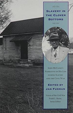 Slavery in the Clover Bottoms: John McCline's Narrative of His Life During Slavery and the Civil War by Associate Professor of English Jan Furman, Jan Furman