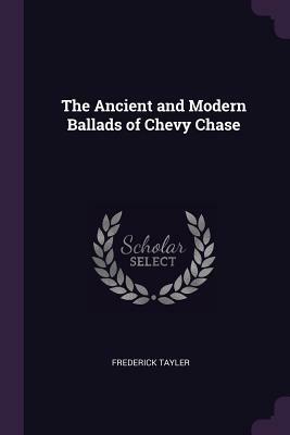 The Ancient and Modern Ballads of Chevy Chase by Frederick Tayler