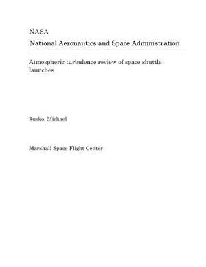 Atmospheric Turbulence Review of Space Shuttle Launches by National Aeronautics and Space Adm Nasa