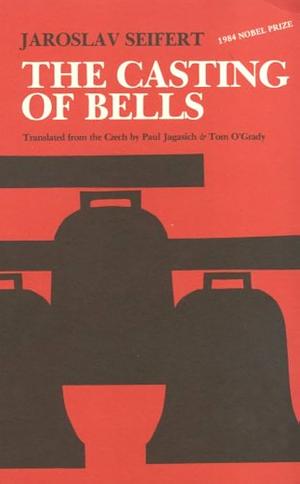 The Casting of Bells by Jaroslav Seifert, Tom O'Grady, Paul Jagasich