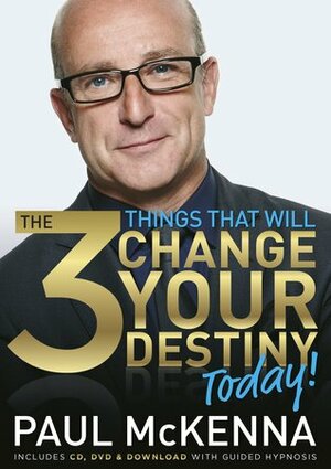 The 3 Things That Will Change Your Destiny Today! by Paul McKenna
