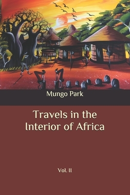 Travels in the Interior of Africa: Vol. II by Mungo Park