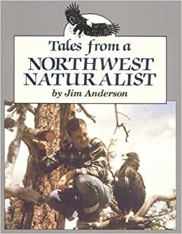 Tales from a Northwest Naturalist by Jim Anderson