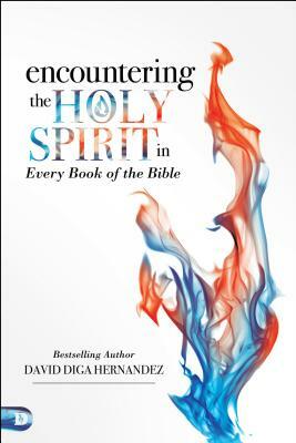 Encountering the Holy Spirit in Every Book of the Bible by David Diga Hernandez