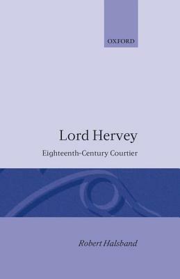 Lord Hervey: Eighteenth-Century Courtier by Robert Halsband