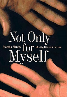 Not Only for Myself: Identity, Politics, and the Law by Martha Minow
