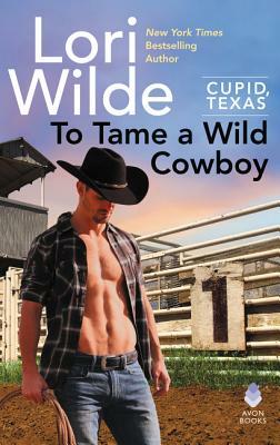 To Tame a Wild Cowboy: Cupid, Texas by Lori Wilde