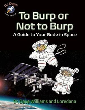 To Burp or Not to Burp: A Guide to Your Body in Space by Dave Williams, Loredana Cunti