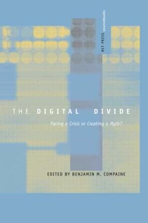 The Digital Divide: Facing A Crisis Or Creating A Myth? by Benjamin M. Compaine