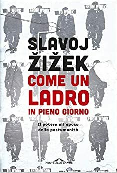 Come un ladro in pieno giorno. Il potere all'epoca della postumanità by Slavoj Žižek