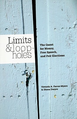 Limits and Loopholes: The Quest for Money, Free Speech, and Fair Elections by Victoria A. Farrar-Myers, Diana Dwyre