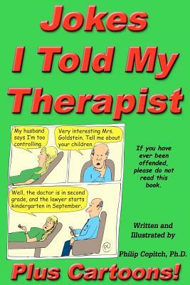 Jokes I Told My Therapist, Plus Cartoons: Tall Tales, and Funny True Stories by Philip Copitch Ph. D.