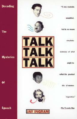 Talk Talk Talk: Decoding the Mysteries of Speech by Jay Ingram