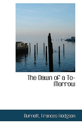 The Dawn of A to-Morrow by Frances Hodgson Burnett