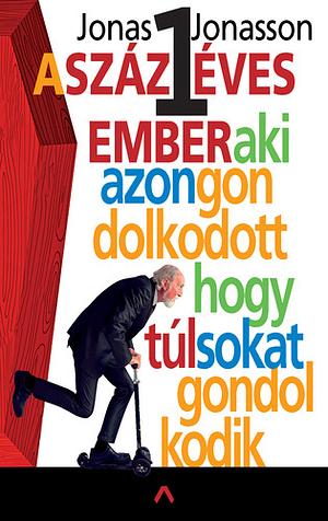 A ​százegy éves ember, aki azon gondolkodott, hogy túl sokat gondolkodik by Jonas Jonasson