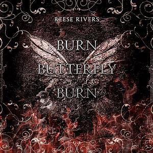 Burn Butterfly Burn by Reese Rivers